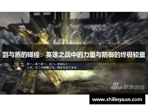 剑与盾的碰撞：英雄之战中的力量与防御的终极较量