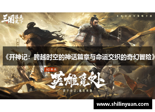 《开神记：跨越时空的神话篇章与命运交织的奇幻冒险》