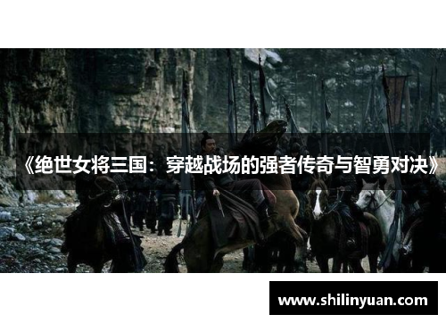 《绝世女将三国：穿越战场的强者传奇与智勇对决》