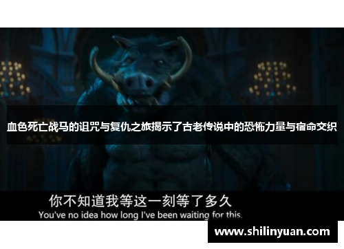血色死亡战马的诅咒与复仇之旅揭示了古老传说中的恐怖力量与宿命交织