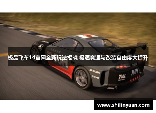 极品飞车14官网全新玩法揭晓 极速竞速与改装自由度大提升